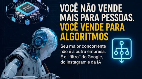 Você Não Vende Mais para Pessoas. Você Vende para Algoritmos.