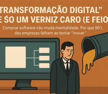 Transformação Digital” é Só um Verniz Caro (e Feio)
